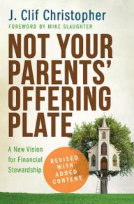 Title: Not Your Parents' Offering Plate: A New Vision for Financial Stewardship, Author: J. Clif Christopher