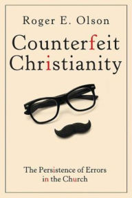 Title: Counterfeit Christianity: The Persistence of Errors in the Church, Author: Roger E. Olson