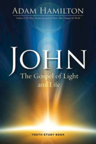 Title: John Youth Study Book: The Gospel of Light and Life, Author: Adam Hamilton