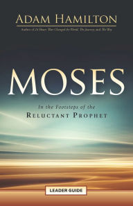 Title: Moses Leader Guide: In the Footsteps of the Reluctant Prophet, Author: Adam Hamilton