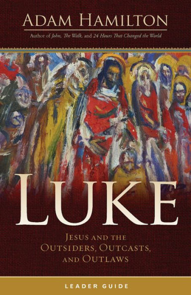 Luke Leader Guide: Jesus and the Outsiders, Outcasts, Outlaws