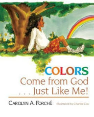 Title: Colors Come from God . . . Just Like Me!, Author: Carolyn A. Forché