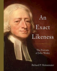 Title: An Exact Likeness: The Portraits of John Wesley, Author: Richard P Heitzenrater