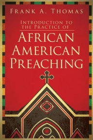 Title: Introduction to the Practice of African American Preaching, Author: Frank A. Thomas