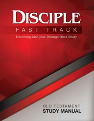 Title: Disciple Fast Track Becoming Disciples Through Bible Study Old Testament Study Manual: Becoming Disciples Through Bible Study, Author: Richard B. Wilke