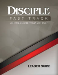 Title: Disciple Fast Track Becoming Disciples Through Bible Study Leader Guide: Becoming Disciples Through Bible Study, Author: Richard B. Wilke