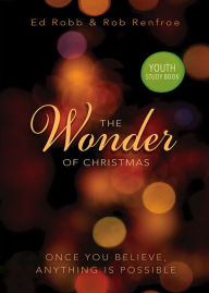 Title: The Wonder of Christmas Youth Study Book: Once You Believe, Anything Is Possible, Author: Ed Robb
