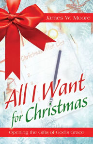 Title: All I Want For Christmas [Large Print]: Opening the Gifts of God's Grace, Author: James W. Moore