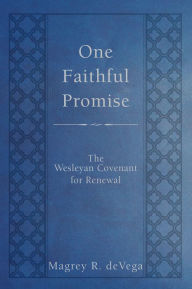 Title: One Faithful Promise: The Wesleyan Covenant for Renewal, Author: Magrey deVega