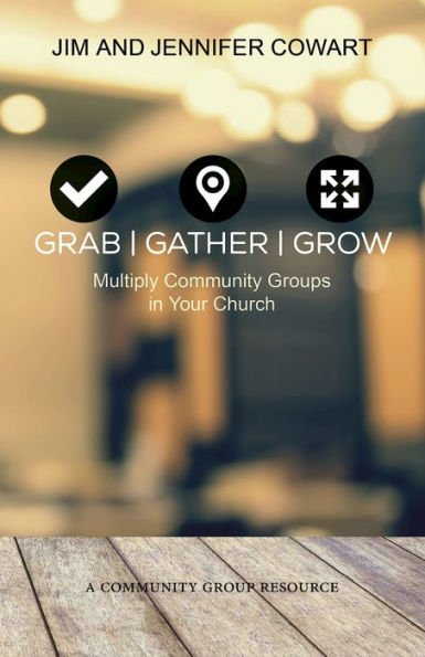 Grab, Gather, Grow: Multiply Community Groups Your Church