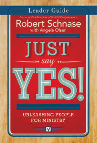 Title: Just Say Yes! Leader Guide: Unleashing People for Ministry, Author: Robert Schnase