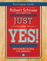 Title: Just Say Yes! Participant Guide: Unleashing People for Ministry, Author: Robert Schnase