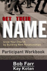 Title: Get Their Name: Participant Workbook: Grow Your Church by Building New Relationships, Author: Bob Farr