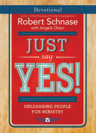 Title: Just Say Yes! Devotional: Unleashing People for Ministry, Author: Robert Schnase