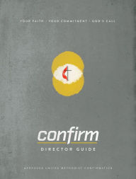 Title: Confirm Director Guide: Your Faith. Your Commitment. Gods Call., Author: Cokesbury