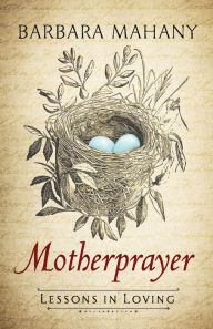 Title: Motherprayer: Lessons in Loving, Author: Barbara Mahany