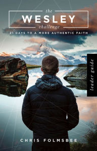 Title: The Wesley Challenge Leader Guide: 21 Days to a More Authentic Faith, Author: Chris Folmsbee