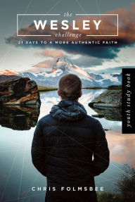 Title: The Wesley Challenge Youth Study Book: 21 Days to a More Authentic Faith, Author: Chris Folmsbee