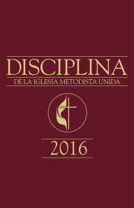 Title: Disciplina de La Iglesia Metodista Unida 2016: Book of Discipline 2016, Spanish, Author: The United Methodist Publishing House