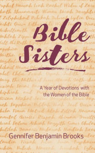 Title: Bible Sisters: A Year of Devotions with the Women of the Bible, Author: Gennifer Benjamin Brooks