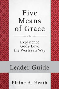 Title: Five Means of Grace: Leader Guide: Experience God's Love the Wesleyan Way, Author: Elaine A. Heath