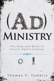 Title: AdMinistry: The Nuts and Bolts of Church Administration, Author: Thomas F. Tumblin