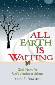 Title: All Earth Is Waiting [Large Print]: Good News for God's Creation at Advent, Author: Katie Z. Dawson