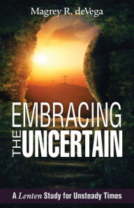 Title: Embracing the Uncertain [Large Print]: A Lenten Study for Unsteady Times, Author: Magrey deVega