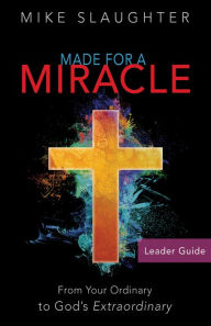 Title: Made for a Miracle Leader Guide: From Your Ordinary to God's Extraordinary, Author: Mike Slaughter