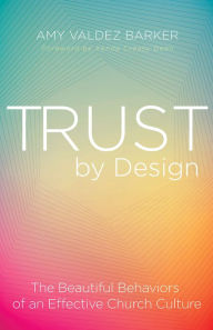 Title: Trust by Design: The Beautiful Behaviors of an Effective Church Culture, Author: Amy Valdez Barker