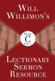 Title: Will Willimon's Lectionary Sermon Resource, Year C Part 1, Author: William H. Willimon