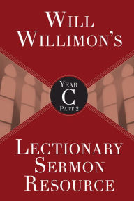 Title: Will Willimon's Lectionary Sermon Resource, Year C Part 2, Author: William H. Willimon