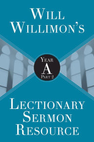 Title: Will Willimon's Lectionary Sermon Resource: Year A Part 2, Author: William H. Willimon
