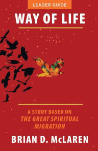 Title: Way of Life Leader Guide: A Study Based on the The Great Spiritual Migration, Author: Brian McLaren