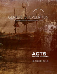 Title: Genesis to Revelation: Acts Leader Guide: A Comprehensive Verse-by-Verse Exploration of the Bible, Author: James E. Sargent