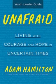 Title: Unafraid Youth Leader Guide: Living with Courage and Hope in Uncertain Times, Author: Adam Hamilton