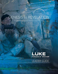 Title: Genesis to Revelation: Luke Leader Guide: A Comprehensive Verse-by-Verse Exploration of the Bible, Author: Horace R. Weaver