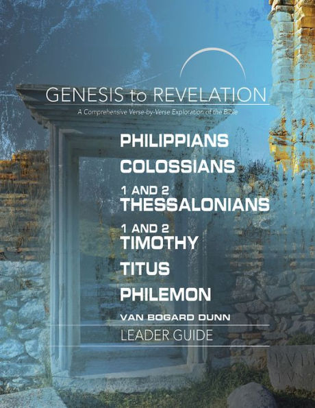 Genesis to Revelation: Philippians, Colossians, 1 and 2 Thessalonians, Timothy, Titus, Philemon Leader Guide: A Comprehensive Verse-By-Verse Exploration of the Bible