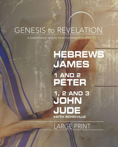 Genesis to Revelation: Hebrews, James, 1-2 Peter, 1,2,3 John, Jude Participant Book: A Comprehensive Verse-By-Verse Exploration of the Bible
