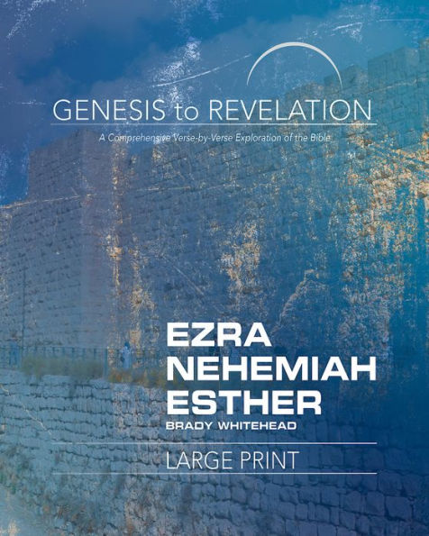 Genesis to Revelation: Ezra, Nehemiah, Esther Participant Book: A Comprehensive Verse-By-Verse Exploration of the Bible