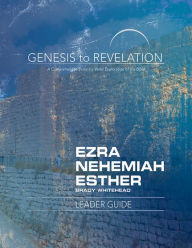 Title: Genesis to Revelation: Ezra, Nehemiah, Esther Leader Guide: A Comprehensive Verse-By-Verse Exploration of the Bible, Author: Brady Whitehead