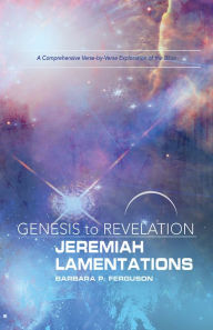 Title: Genesis to Revelation: Jeremiah, Lamentations Participant Book: A Comprehensive Verse-by-Verse Exploration of the Bible, Author: Barbara P. Ferguson