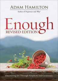 Title: Enough Revised Edition: Discovering Joy through Simplicity and Generosity, Author: Adam Hamilton