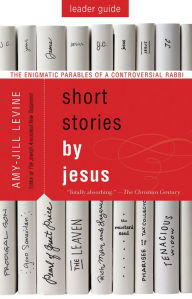 Title: Short Stories by Jesus Leader Guide: The Enigmatic Parables of a Controversial Rabbi, Author: Amy-Jill Levine