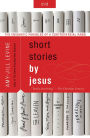 Short Stories by Jesus : The Enigmatic Parables of a Controversial Rabbi