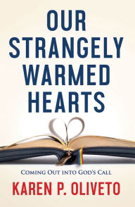 Title: Our Strangely Warmed Hearts: Coming Out into Gods Call, Author: Karen P. Oliveto