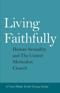 Title: Living Faithfully: Human Sexuality and The United Methodist Church, Author: David L. Jr. Barnhart