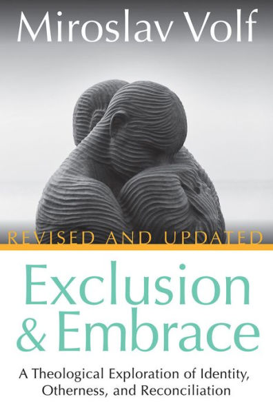 Exclusion and Embrace, Revised Updated: A Theological Exploration of Identity, Otherness, Reconciliation