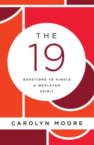 Title: The 19: Questions to Kindle a Wesleyan Spirit, Author: Carolyn C. Moore