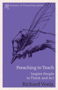 Title: Preaching to Teach: Inspire People to Think and Act, Author: Richard Voelz